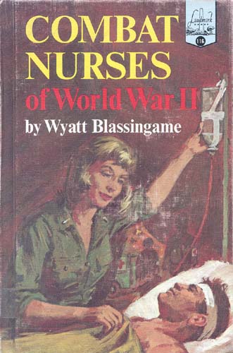 Combat Nurses of World War II. by Wyatt Blassingame (1967)